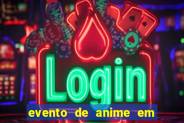 evento de anime em sp hoje